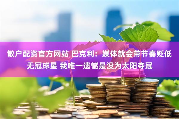 散户配资官方网站 巴克利:媒体就会带节奏贬低无冠球星 我唯一遗憾是没为太阳夺冠